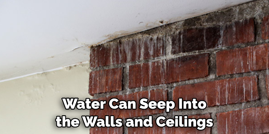 Water Can Seep Into the Walls and Ceilings