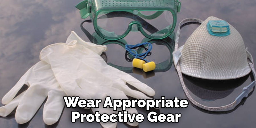 Wear Appropriate Protective Gear