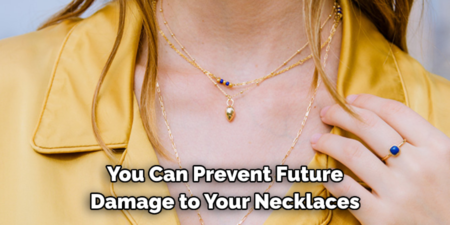 You Can Prevent Future 
Damage to Your Necklaces
