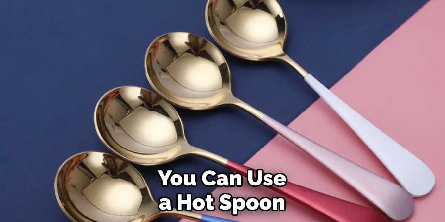 You Can Use a Hot Spoon