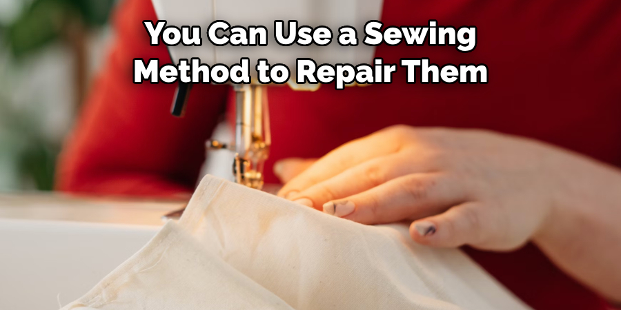 You Can Use a Sewing 
Method to Repair Them