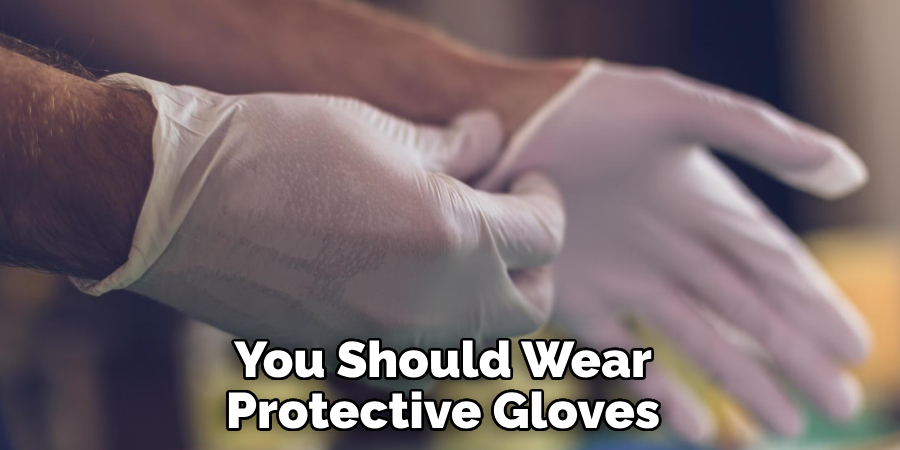 You Should Wear Protective Gloves
