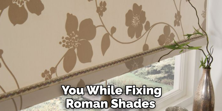  You While Fixing Roman Shades