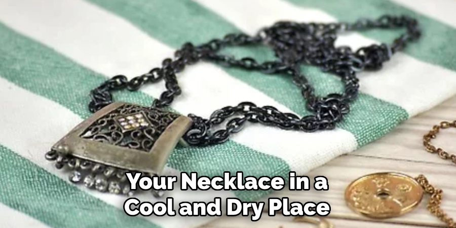 Your Necklace in a Cool and Dry Place