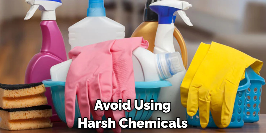avoid using harsh chemicals