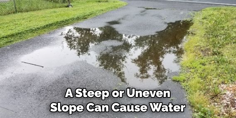 A Steep or Uneven Slope Can Cause Water
