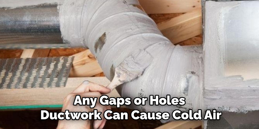 Any Gaps or Holes
 Ductwork Can Cause Cold Air