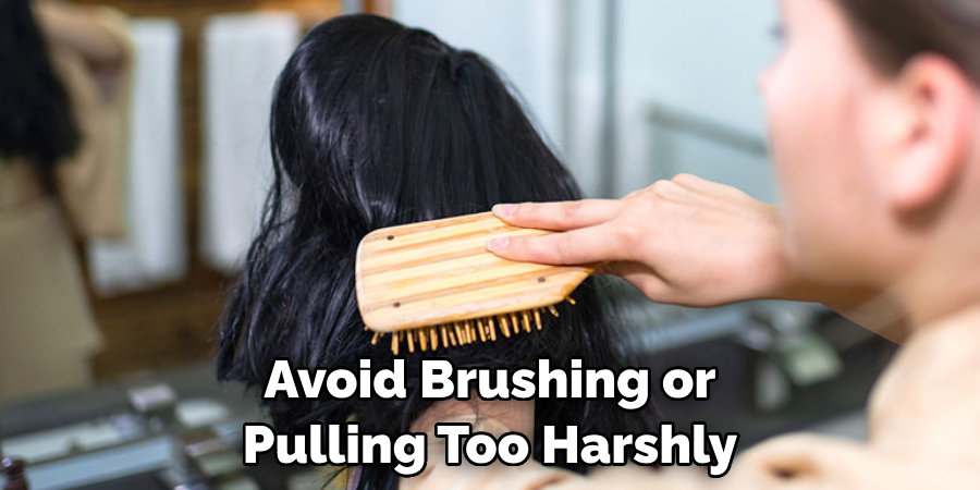 Avoid Brushing or Pulling Too Harshly