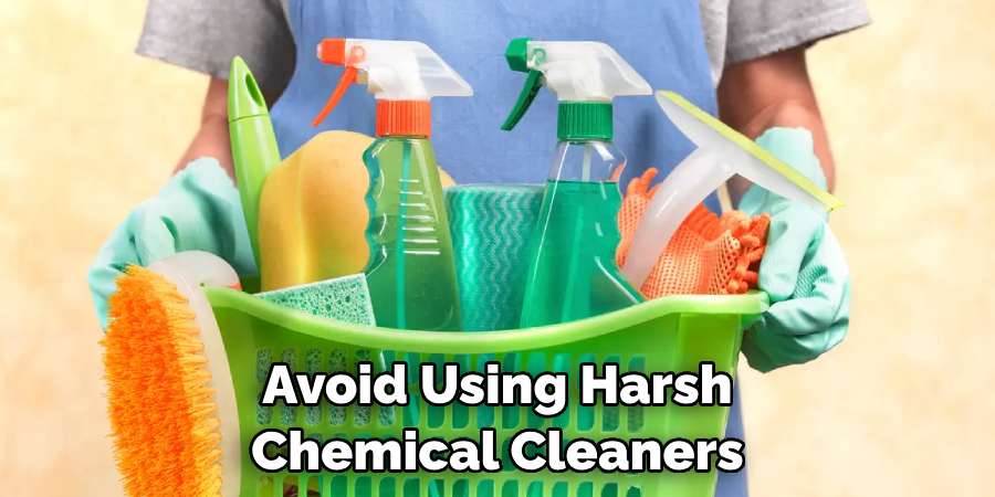 Avoid Using Harsh Chemical Cleaners