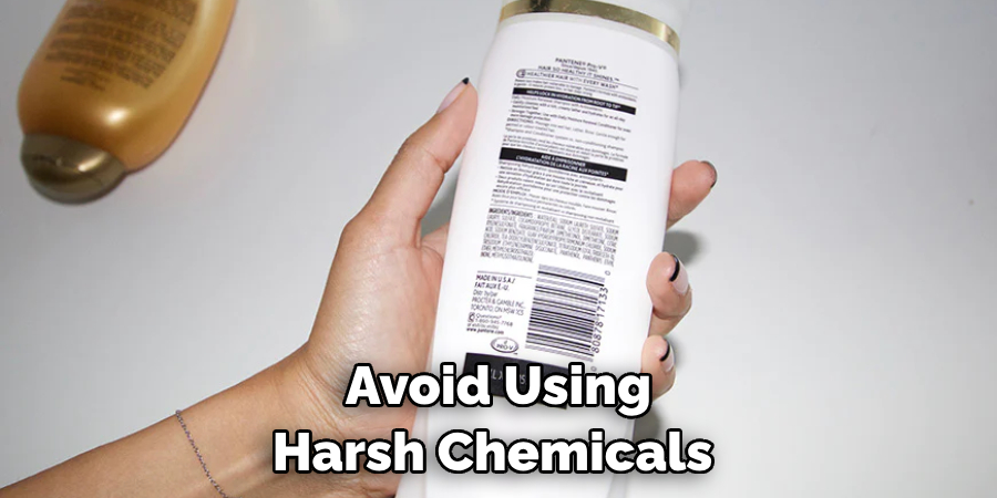 Avoid Using Harsh Chemicals 
