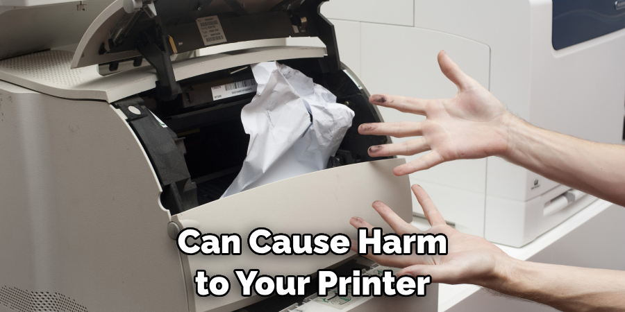 Can Cause Harm to Your Printer