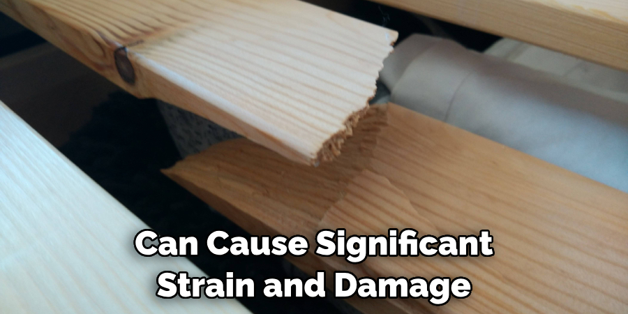 Can Cause Significant Strain and Damage