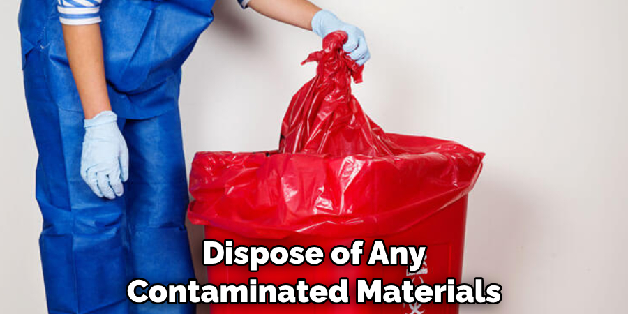 Dispose of Any Contaminated Materials