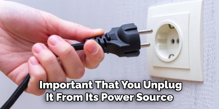  Important That You Unplug It From Its Power Source 