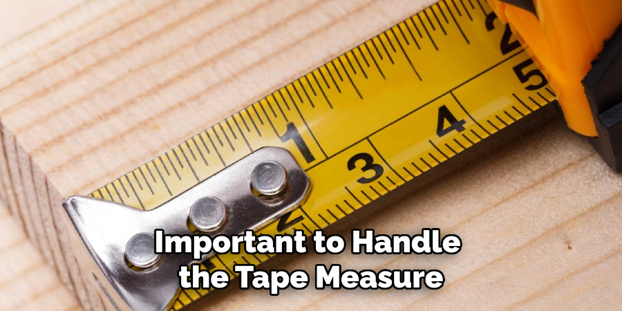 Important to Handle the Tape Measure