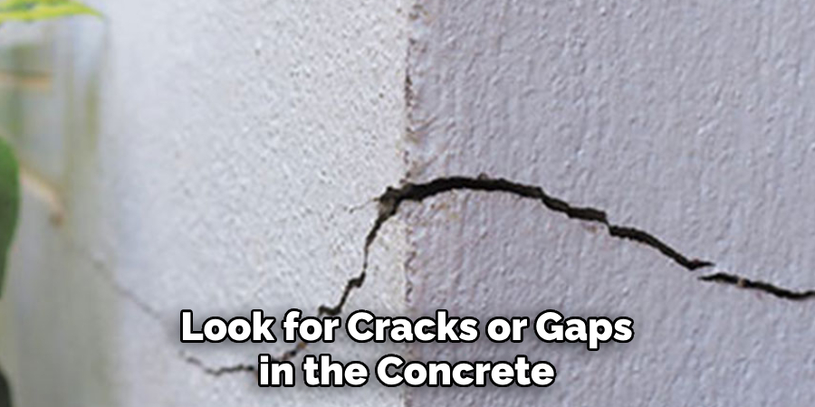 Look for Cracks or Gaps in the Concrete