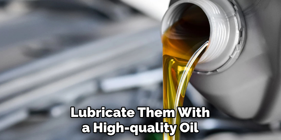 Lubricate Them With a High-quality Oil
