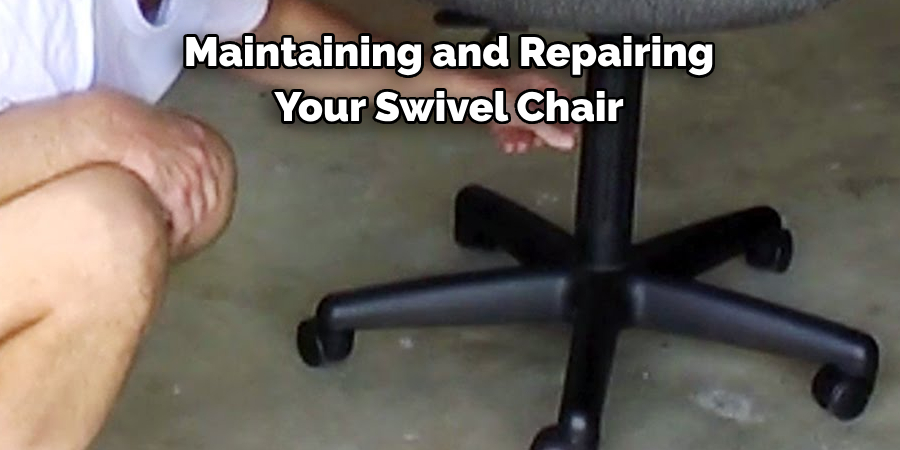 Maintaining and Repairing 
Your Swivel Chair