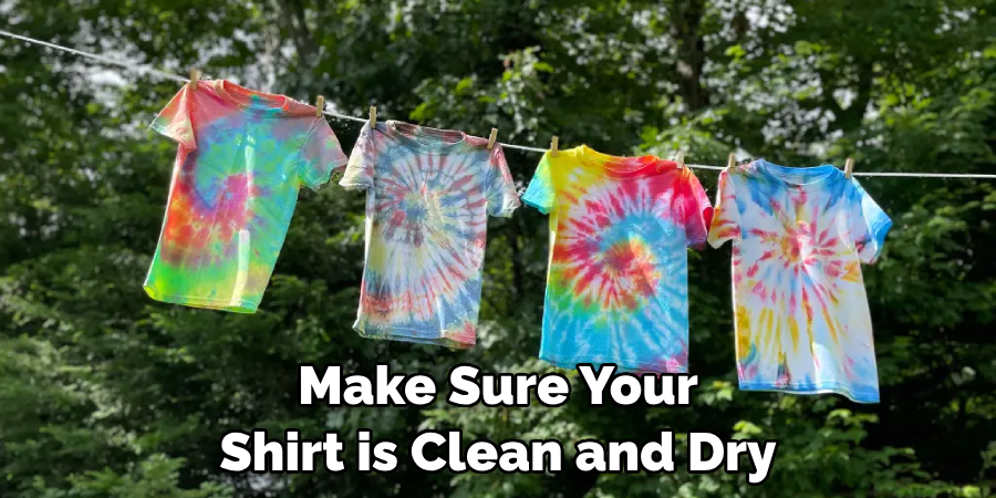 Make Sure Your Shirt is Clean and Dry