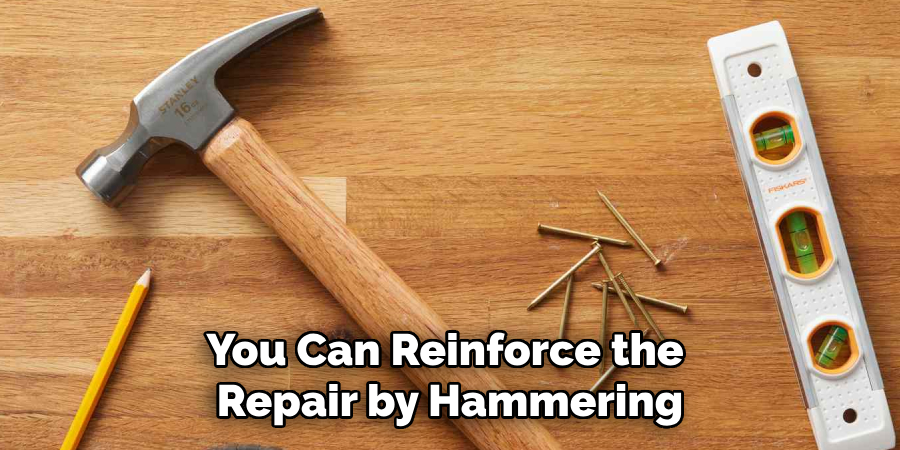 You Can Reinforce the Repair by Hammering