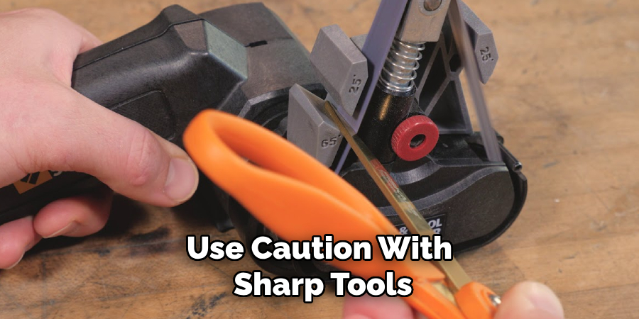 Use Caution With Sharp Tools