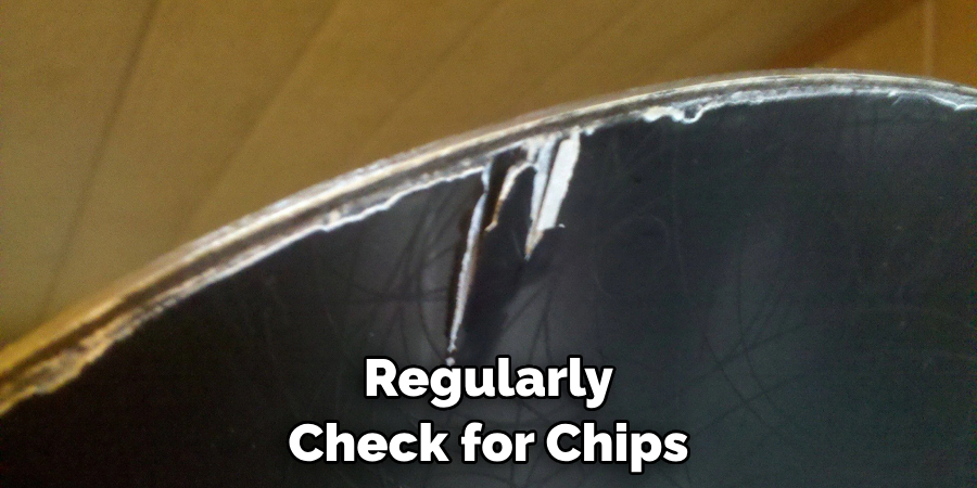 Regularly Check for Chips