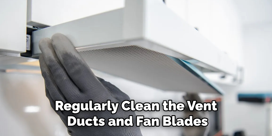 Regularly Clean the Vent Ducts and Fan Blades