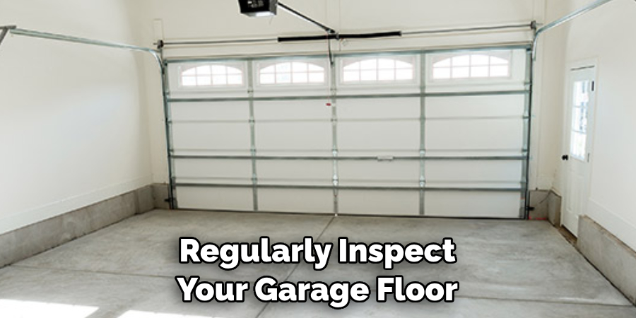 Regularly Inspect Your Garage Floor