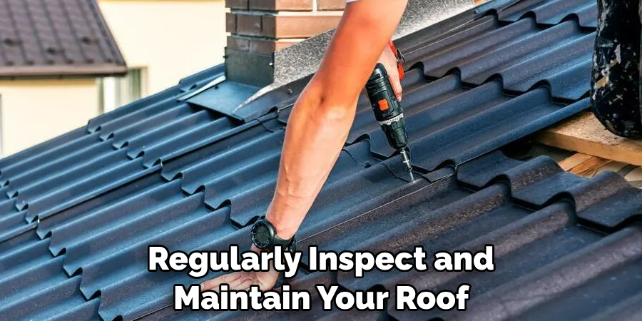 Regularly Inspect and Maintain Your Roof