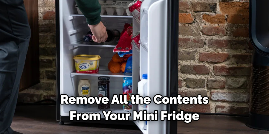 Remove All the Contents 
From Your Mini Fridge