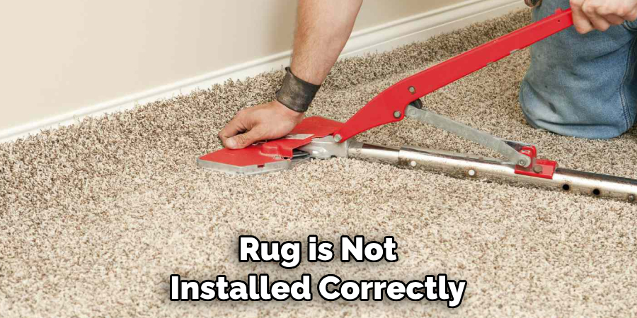 Rug is Not Installed Correctly