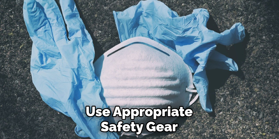 Use Appropriate Safety Gear