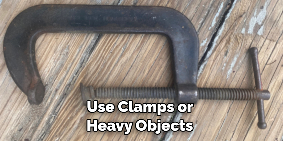 Use Clamps or Heavy Objects 