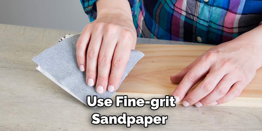 Use Fine-grit Sandpaper 