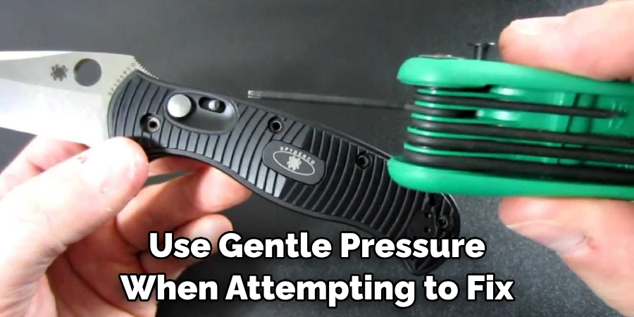 Use Gentle Pressure When Attempting to Fix