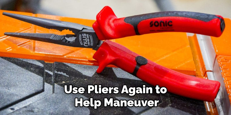 Use Pliers Again to Help Maneuver