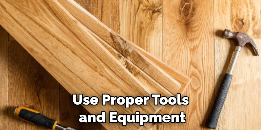 Use Proper Tools and Equipment