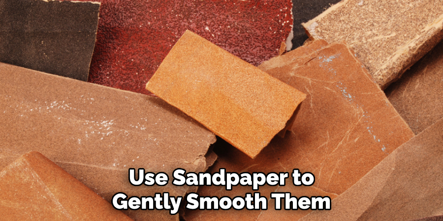 Use Sandpaper to Gently Smooth Them