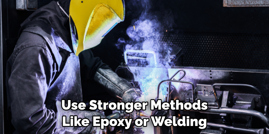 Use Stronger Methods Like Epoxy or Welding