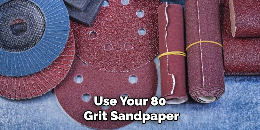 Use Your 80 Grit Sandpaper
