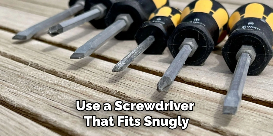 Use a Screwdriver That Fits Snugly