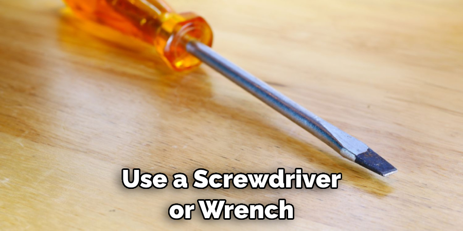 Use a Screwdriver or Wrench