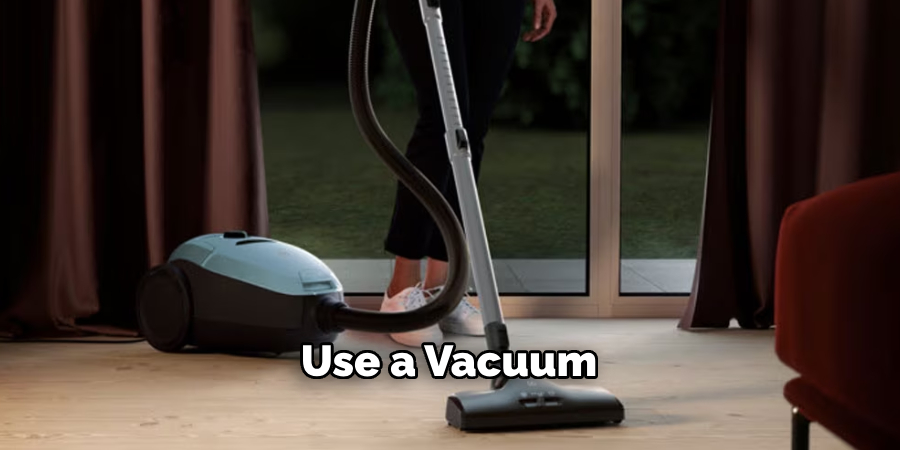 Use a Vacuum