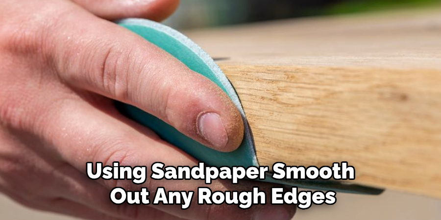 Using Sandpaper Smooth Out Any Rough Edges