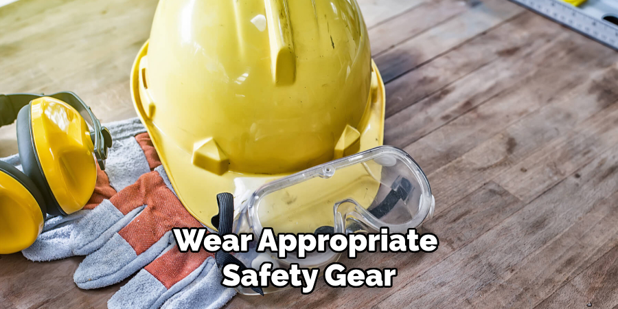 Wear Appropriate Safety Gear