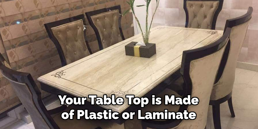  Your Table Top is Made of Plastic or Laminate