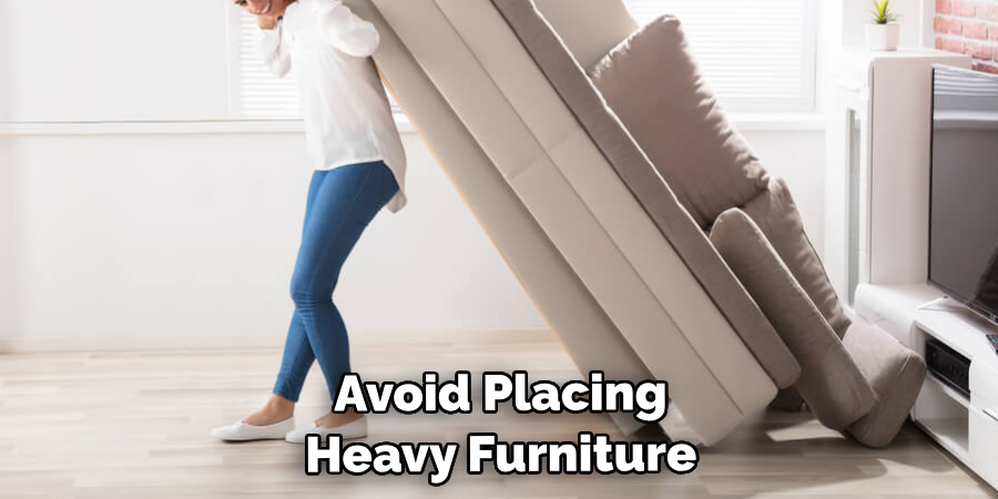 Avoid Placing Heavy Furniture