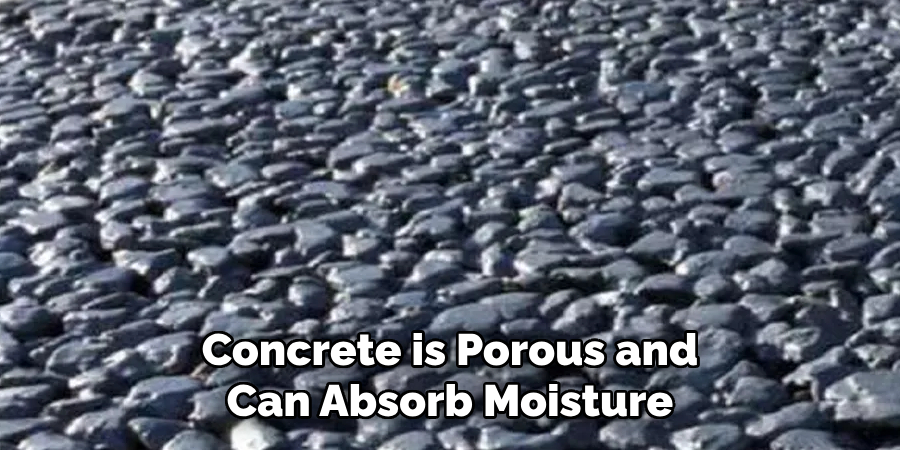 Concrete is Porous and Can Absorb Moisture