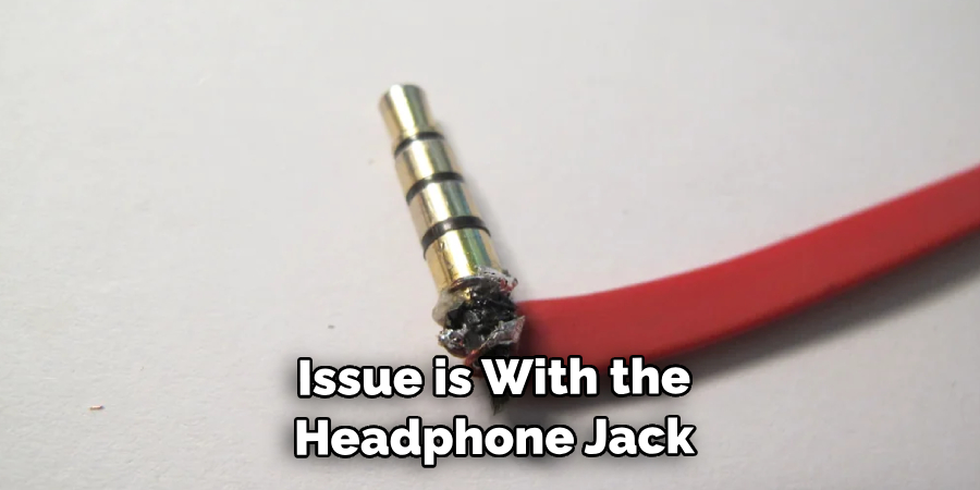 Issue is With the Headphone Jack