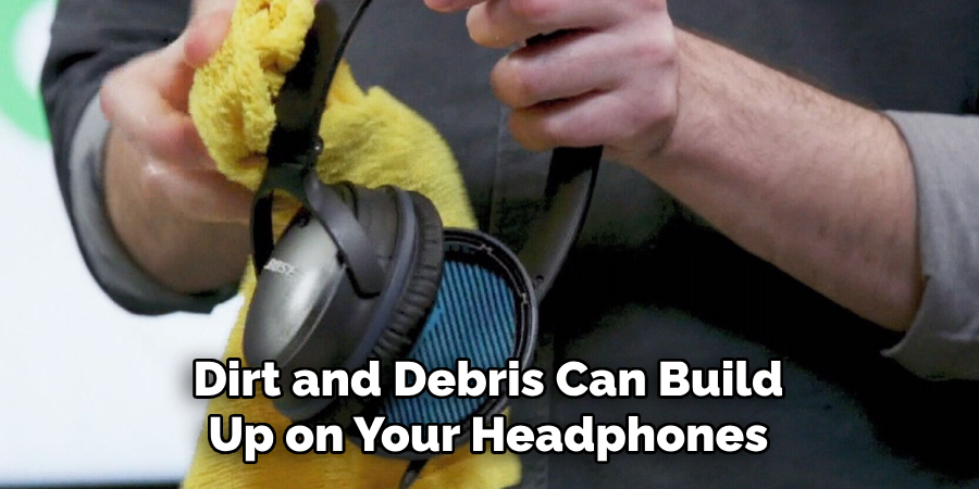 Dirt and Debris Can Build Up on Your Headphones